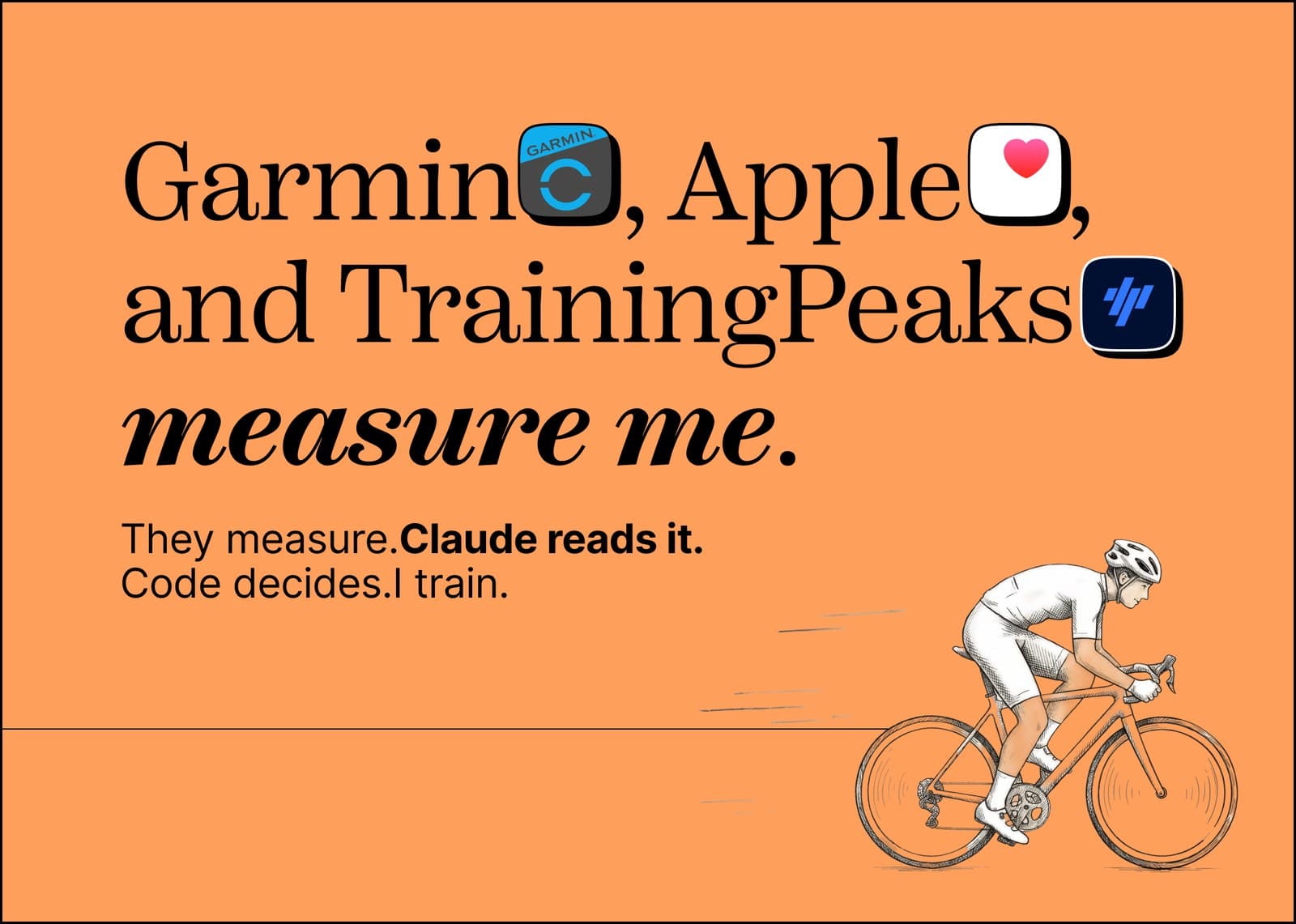 A sketched road cyclist speeds across an orange poster that reads: Garmin, Apple, and TrainingPeaks measure me. They measure, Claude reads it, code decides, I train